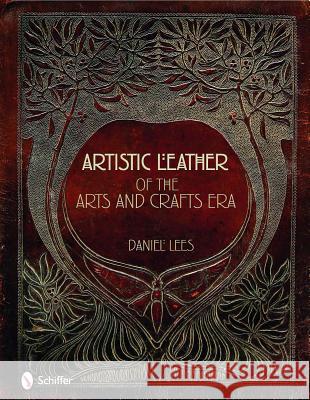 Artistic Leather of the Arts and Crafts Era Daniel Lees 9780764333712 Schiffer Publishing