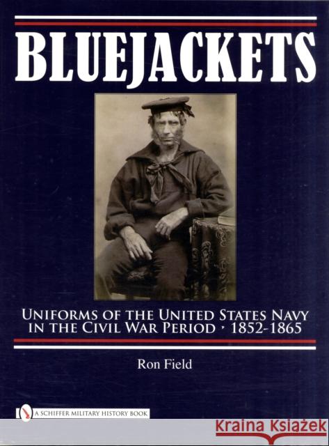 Bluejackets: Uniforms of the United States Navy in the Civil War Period, 1852-1865 Ron Field 9780764333750 SCHIFFER PUBLISHING LTD