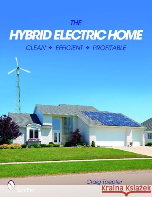 The Hybrid Electric Home: Clean * Efficient * Profitable Toepfer, Craig 9780764334030 Schiffer Publishing