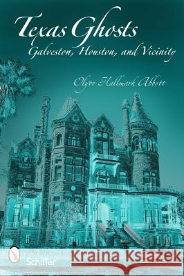 Texas Ghosts: Galveston, Houston, and Vicinity Olyve Hallmark Abbott 9780764334108 Schiffer Publishing