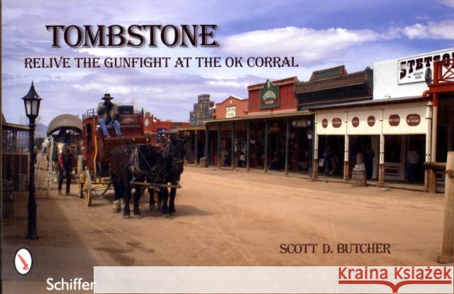 Tombstone: Relive the Gunfight at the O.K. Corral Butcher, Scott D. 9780764334252 Schiffer Publishing