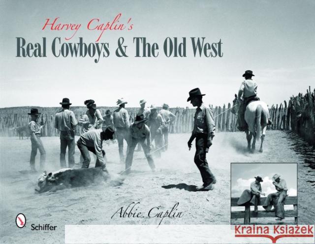 Harvey Caplin's Real Cowboys & the Old West Abbie Caplin 9780764334344 Schiffer Publishing