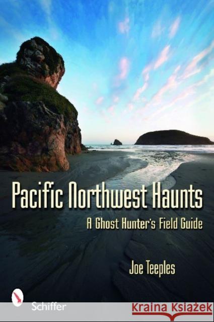 Pacific Northwest Haunts Teeples, Joe 9780764334368 Schiffer Publishing