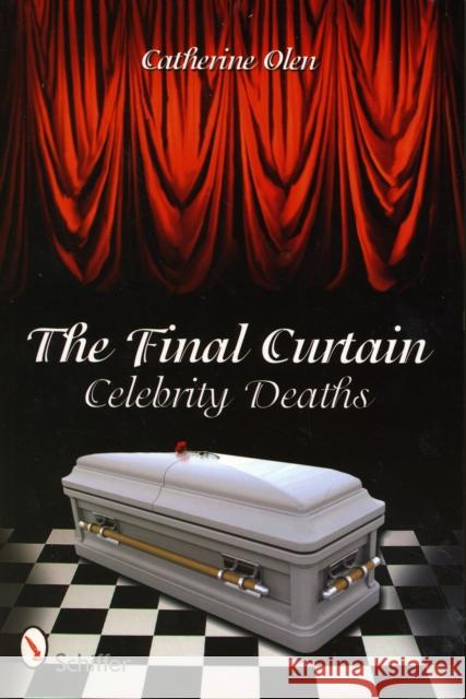 The Final Curtain: Celebrity Deaths Olen, Catherine 9780764334726 Schiffer Publishing