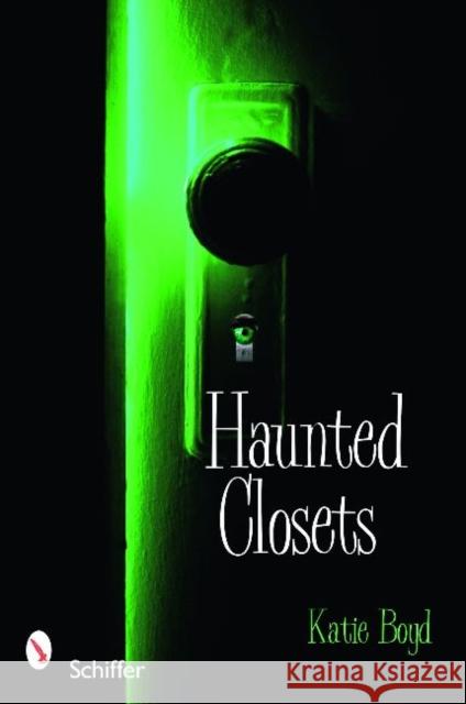 Haunted Closets: True Tales of the Boogeyman Boyd, Katie 9780764334740 Schiffer Publishing