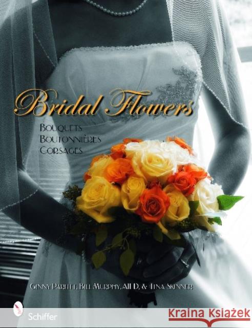 Bridal Flowers: Bouquets - Boutonnières - Corsages Parfitt, Ginny 9780764334856 Schiffer Publishing