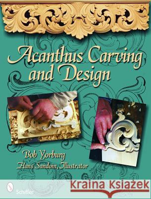 Acanthus Carving and Design Bob Yorburg Hans Sandom 9780764335068 Schiffer Publishing