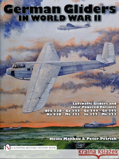 German Gliders in World War II: Luftwaffe Gliders and Their Powered Variants Mankau, Heinz 9780764335198