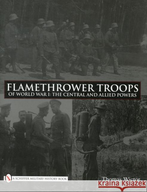 Flamethrower Troops of World War I: The Central and Allied Powers Wictor, Thomas 9780764335266