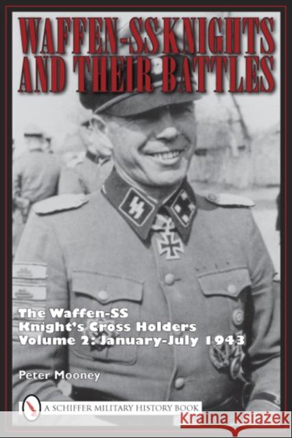 Waffen-SS Knights and Their Battles: The Waffen-SS Knight's Cross Holders Volume 2: January-July 1943 Mooney, Peter 9780764335273