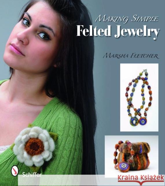 Making Simple Felted Jewelry Marsha Fletcher 9780764335709 Schiffer Publishing