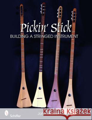 Pickin' Stick: Building a Stringed Instrument John Ressler 9780764335716 Schiffer Publishing