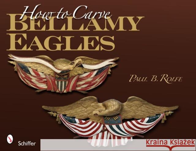 How to Carve Bellamy Eagles Paul B. Rolfe 9780764335723 Schiffer Publishing