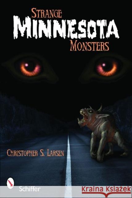 Strange Minnesota Monsters Christopher S. Larsen 9780764335983 Schiffer Publishing