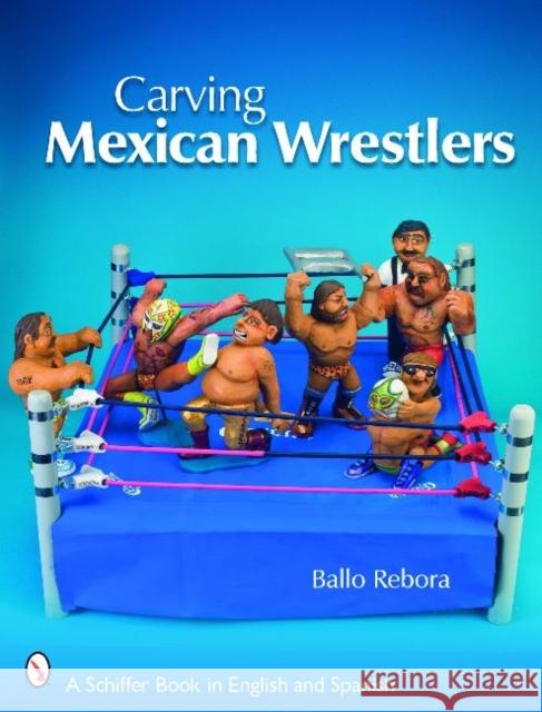 Carving Mexican Wrestlers Ballo Rebora 9780764336041 Schiffer Publishing