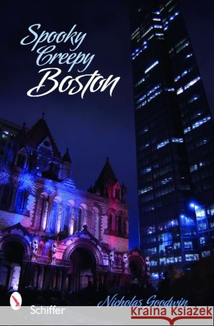 Spooky Creepy Boston Goodwin, Nicholas 9780764336126 Schiffer Publishing