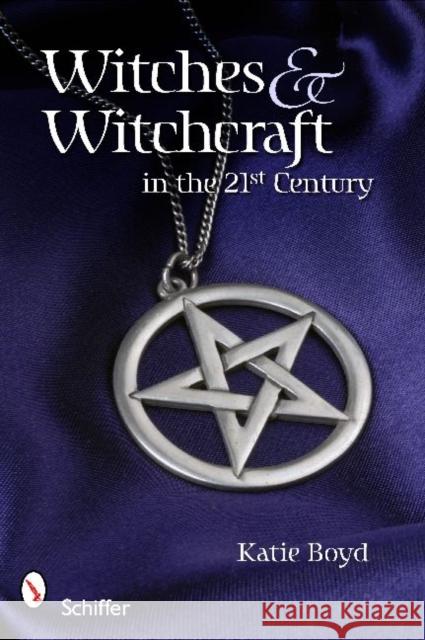 Witches & Witchcraft in the 21st Century Boyd, Katie 9780764336133 Schiffer Publishing