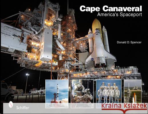 Cape Canaveral: America's Spaceport: America's Spaceport Spencer, Donald D. 9780764336164