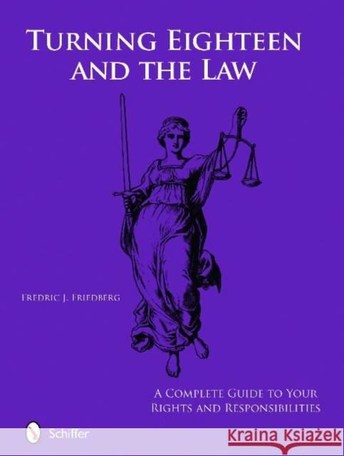 Turning Eighteen and the Law: A Complete Guide to your New Rights and Responsibilities Fredric J Friedberg 9780764336171 SCHIFFER PUBLISHING