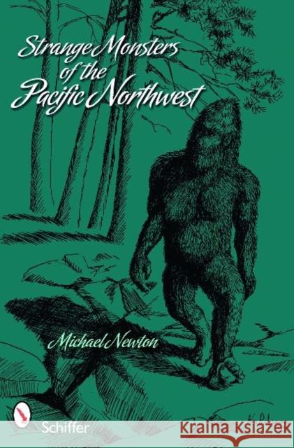 Strange Monsters of the Pacific Northwest Michael Newton 9780764336225 Schiffer Publishing