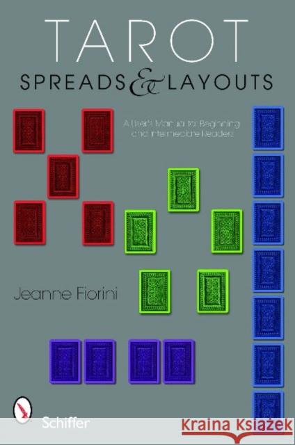 Tarot Spreads & Layouts: A User's Manual for Beginning and Intermediate Readers Fiorini, Jeanne 9780764336294 Schiffer Publishing