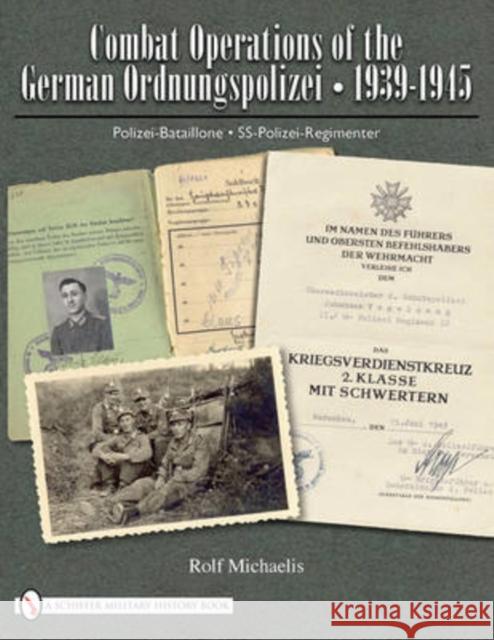 Combat Operations of the German Ordnungspolizei, 1939-1945: Polizei-Bataillone - Ss-Polizei-Regimenter Michaelis, Rolf 9780764336591 SCHIFFER PUBLISHING