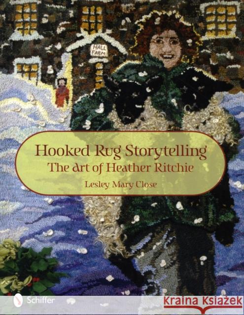 Hooked Rug Storytelling: The Art of Heather Ritchie Lesley Mary Close 9780764336959 Schiffer Publishing