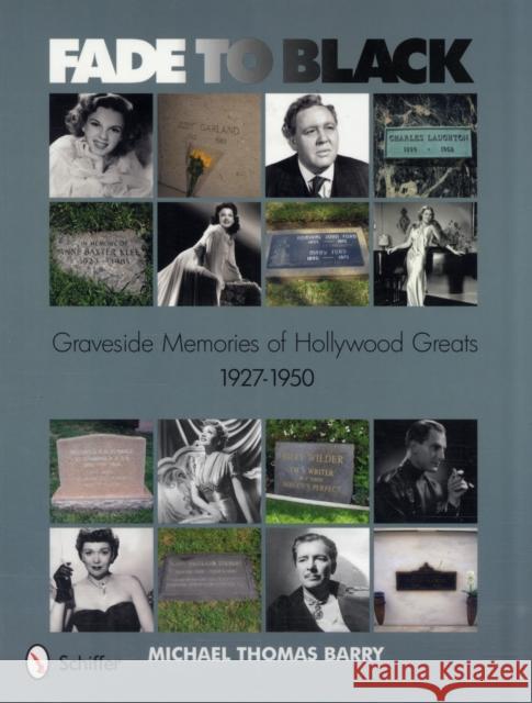 Fade to Black: Graveside Memories of Hollywood Greats 1927 - 1950 Barry, Michael Thomas 9780764337093 Schiffer Publishing