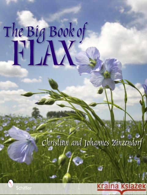 The Big Book of Flax: A Compendium of Facts, Art, Lore, Projects, and Song Zinzendorf, Christian And Johannes 9780764337154 Schiffer Publishing