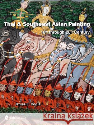 Thai & Southeast Asian Painting: 18th Through 20th Century Bogle, James E. 9780764337390 