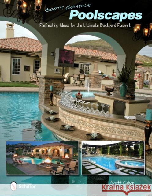 Scott Cohen's Poolscapes: Refreshing Ideas for the Ultimate Backyard Resort Scott Cohen Lexau Elizabeth 9780764337406 Schiffer Publishing