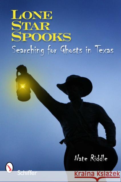 Lone Star Spooks: Searching for Ghosts in Texas Riddle, Nate 9780764337444 Schiffer Publishing Ltd