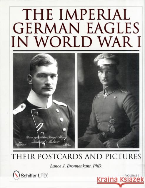 The Imperial German Eagles in World War I: Their Postcards and Pictures - Vol.3 Bronnenkant, Lance J. 9780764337642 