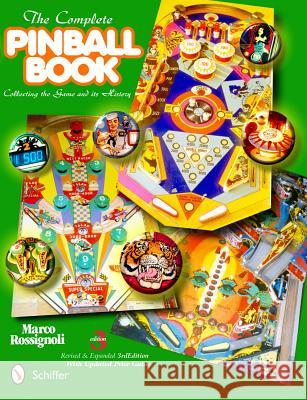 The Complete Pinball Book: Collecting the Game & Its History Rossignoli, Marco 9780764337857 Schiffer Publishing