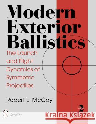 Modern Exterior Ballistics: The Launch and Flight Dynamics of Symmetric Projectiles McCoy, Robert L. 9780764338250 Schiffer Publishing
