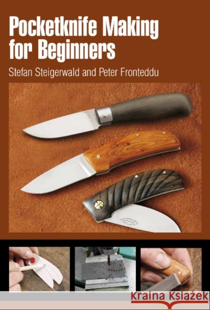 Pocketknife Making for Beginners Stefan Steigerwald 9780764338472 Schiffer Publishing