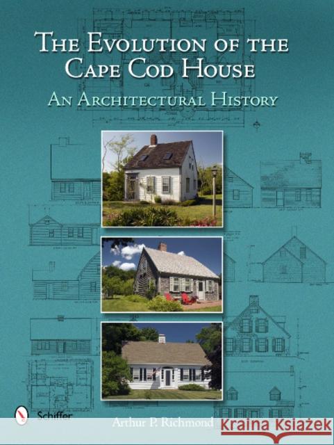 The Evolution of the Cape Cod House: An Architectural History Richmond, Arthur P. 9780764338489