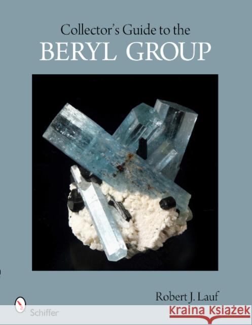 Collector's Guide to the Beryl Group Robert J. Lauf 9780764338786 Schiffer Publishing