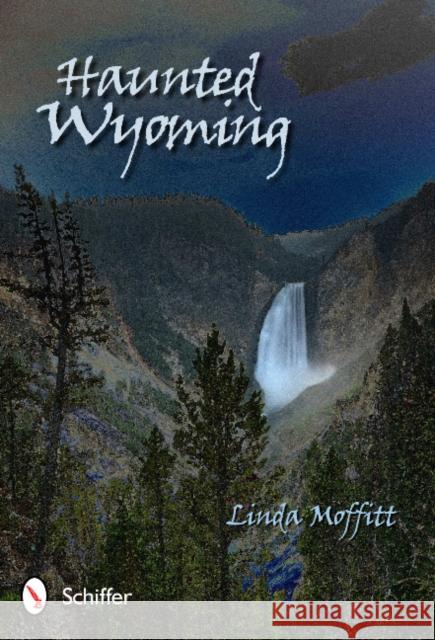 Haunted Wyoming Linda Moffitt 9780764338960