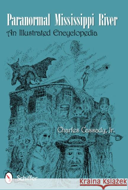 Paranormal Mississippi River: An Illustrated Encyclopedia Cassady, Charles 9780764338984