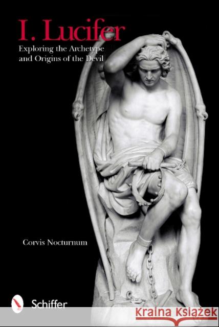 I. Lucifer: Exploring the Archetype and Origins of the Devil Nocturnum, Corvis 9780764339196 Schiffer Publishing