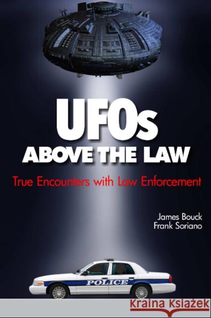 UFOs Above the Law: True Incidents of Law Enforcement Officers' Encounters with UFOs Soriano, Frank 9780764339202 Schiffer Publishing