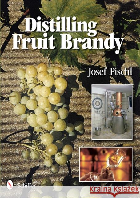 Distilling Fruit Brandy Josef Pischl 9780764339264 Schiffer Publishing Ltd