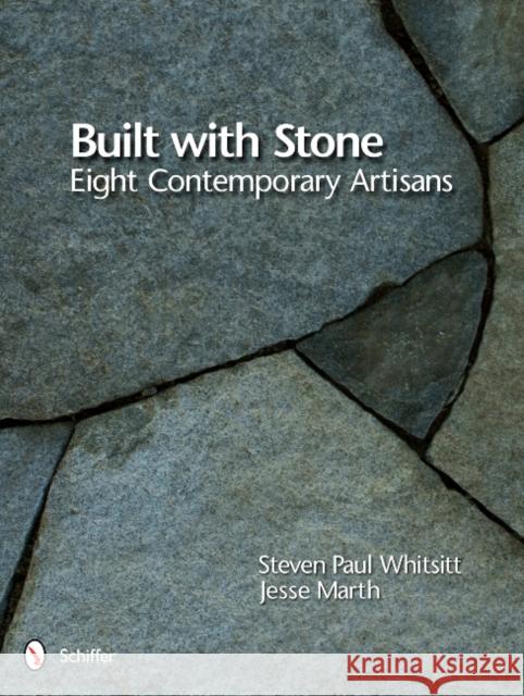 Built with Stone: Eight Contemporary Artisans Steven Paul Whitsitt 9780764339417 Schiffer Publishing