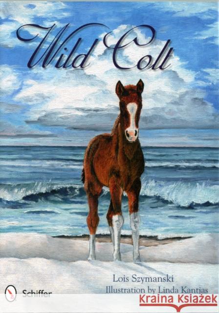 Wild Colt Lois Szymanski Linda Kantjas 9780764339752 Schiffer Publishing