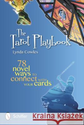 The Tarot Playbook: 78 Novel Ways to Connect with Your Cards Lynda Cowles 9780764339882