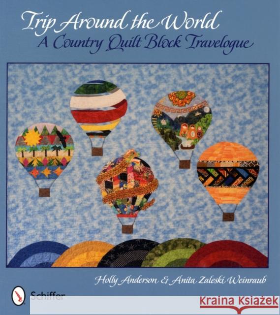 Trip Around the World: A Country Quilt Block Travelogue: A Country Quilt Block Travelogue Anderson, Holly 9780764340000 Schiffer Publishing