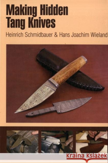 Making Hidden Tang Knives Heinrich Schmidbauer Hans Joachim Wieland & Hans Joachim Wieland 9780764340147 Schiffer Publishing