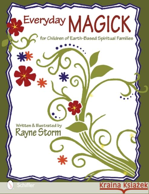Everyday Magick for Children of Earth-Based Spiritual Families Storm, Rayne 9780764340178 Schiffer Publishing