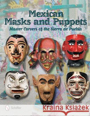 Mexican Masks and Puppets: Master Carvers of the Sierra de Puebla Bryan J. Stevens 9780764340277 Schiffer Publishing